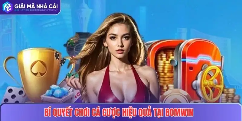 BOMWIN – Nhà Cái Uy Tín Hàng Đầu Tại Việt Nam Năm 2025 4 Bí quyết chơi cá cược hiệu quả tại BOMWIN