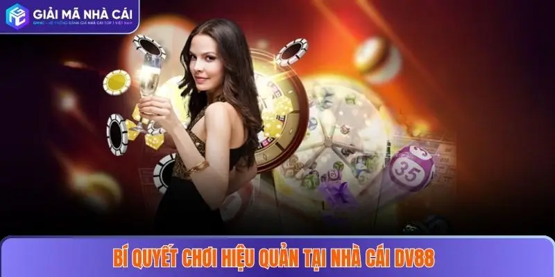 DV88 – Điểm Đến Cá Cược Uy Tín Cho Mọi Người Chơi 2025 4 Bí quyết chơi hiệu quả tại nhà cái DV88