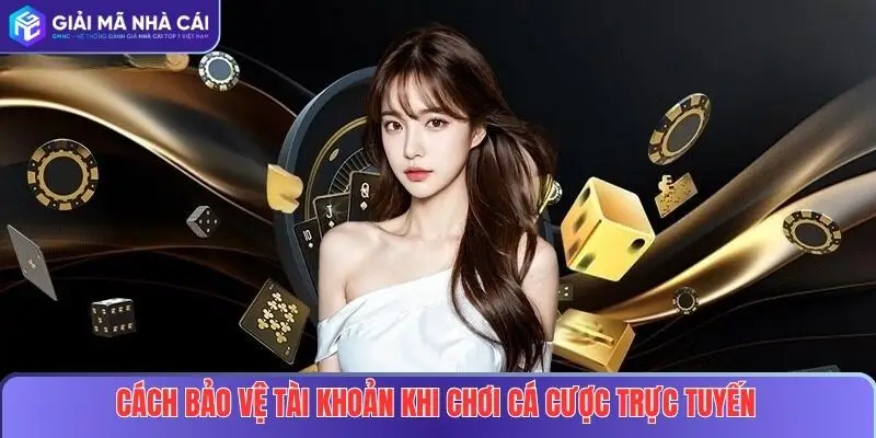 Cách bảo vệ tài khoản khi chơi cá cược trực tuyến