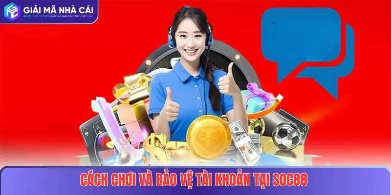 SOC88: Nhà Cái Uy Tín Và An Toàn Cho Mọi Người Chơi 4 Cách chơi và bảo vệ tài khoản tại nhà cái SOC88