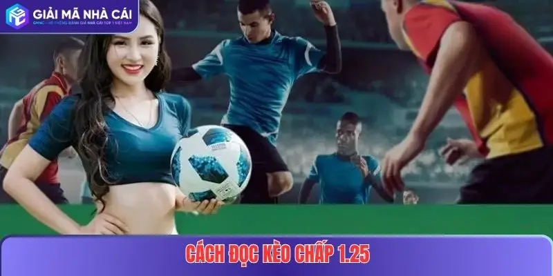 Giải Mã Kèo Chấp 1.25: Bí Quyết Thắng Cược Bóng Đá Tại Nhà Cái Uy Tín 3 Cách đọc kèo chấp 1.25