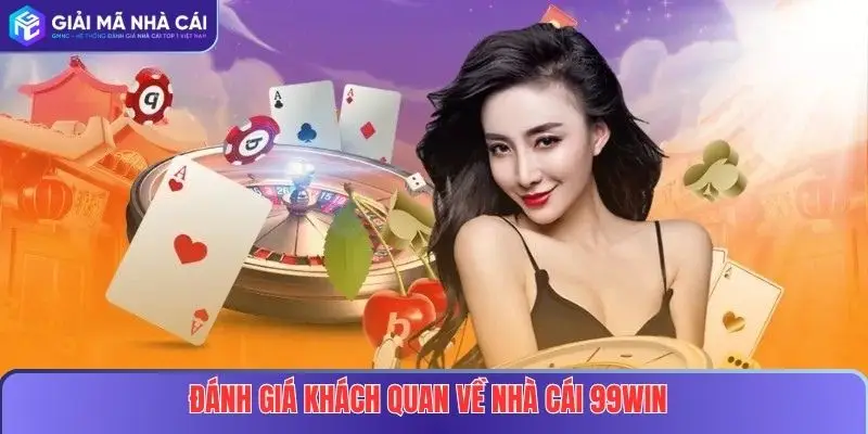 Đánh giá khách quan về uy tín của nhà cái 99WIN