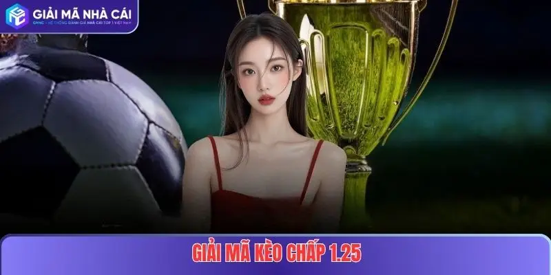Giải Mã Kèo Chấp 1.25: Bí Quyết Thắng Cược Bóng Đá Tại Nhà Cái Uy Tín 2 Giải Mã Kèo Chấp 1.25