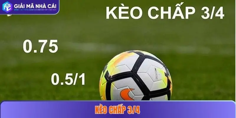 Kèo Chấp 3/4 : Hướng Dẫn, Chiến Thuật Và Mẹo Chơi Tại Nhà Cái Uy Tín 1 Kèo Chấp 3/4