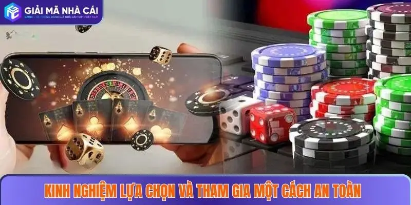 Kinh nghiệm lựa chọn và tham gia một cách an toàn