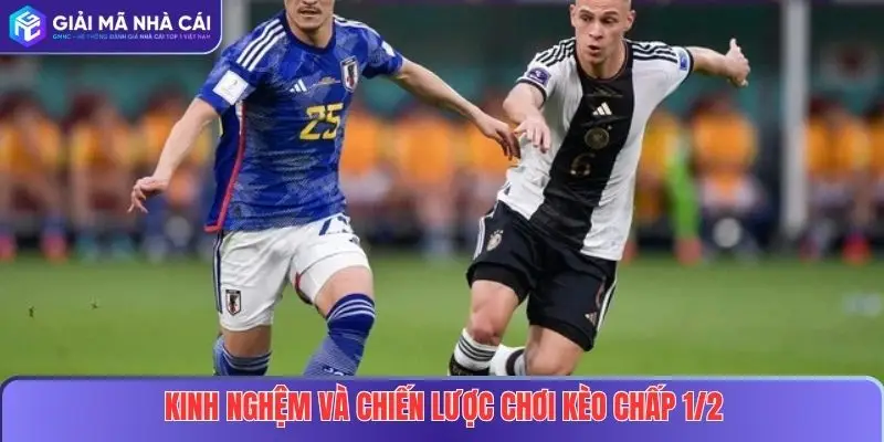 Kinh nghiệm và chiến lược chơi kèo chấp 1/2