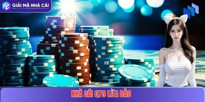 Nhà Cái Q79 Lừa Đảo
