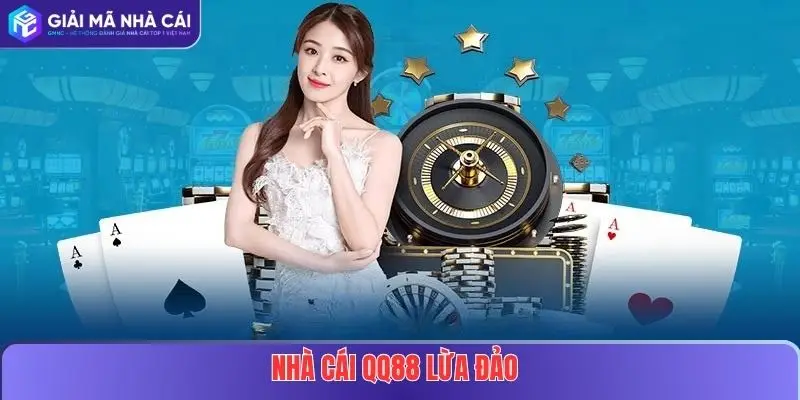 Nhà Cái QQ88 Lừa Đảo