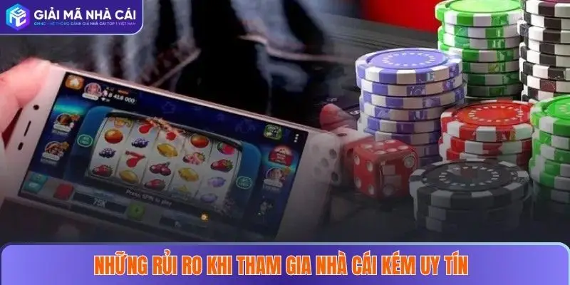 Những rủi ro khi tham gia nhà cái kém uy tín