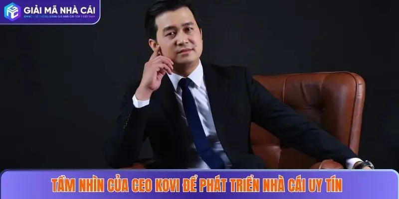 CEO KOVI 1 Tầm nhìn của CEO KOVI để phát triển nhà cái uy tín