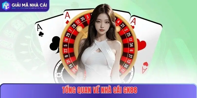 Cảnh Báo GK88 Lừa Đảo – Sự Thật Mà Người Chơi Cần Biết 2 Tổng Quan Về nhà cái GK88
