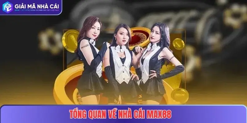 MAX88 – Điểm Đến Cá Cược Uy Tín, An Toàn Số 1 Tại Việt Nam 2025 2 Tổng quan về nhà cái MAX88