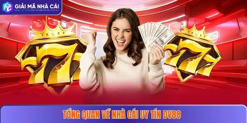 DV88 – Điểm Đến Cá Cược Uy Tín Cho Mọi Người Chơi 2025 2 Tổng quan về nhà cái uy tín DV88