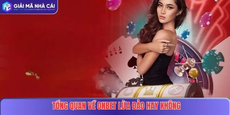 Onbet Lừa Đảo Hay Uy Tín? Phân Tích Sự Thật, Giúp Người Chơi Hiểu Rõ Hơn 2 Tổng quan về Onbet lừa đảo hay không