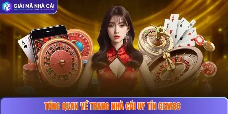 GEM88 – Điểm Đến Nhà Cái Uy Tín Cho Mọi Người Chơi 2025 2 Tổng quan về trang nhà cái uy tín GEM88