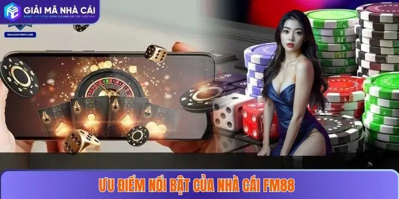 Ưu điểm nổi bật của nhà cái uy tín FM88