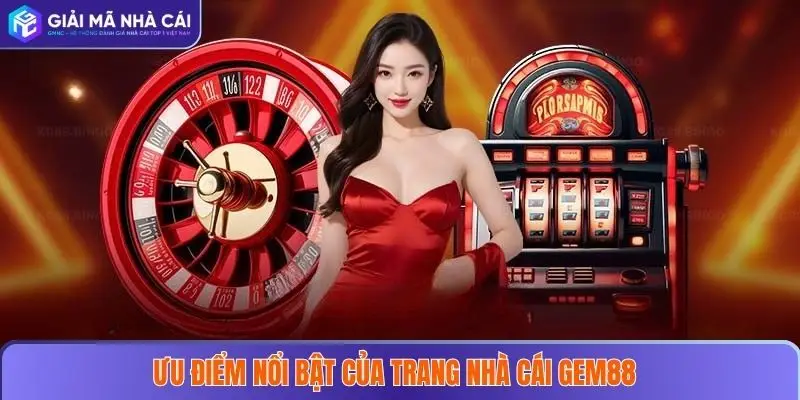 GEM88 – Điểm Đến Nhà Cái Uy Tín Cho Mọi Người Chơi 2025 3 Ưu điểm nổi bật của trang nhà cái GEM88